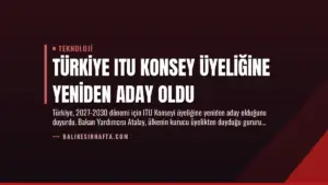 Türkiye ITU Konsey Üyeliğine Yeniden Aday Oldu